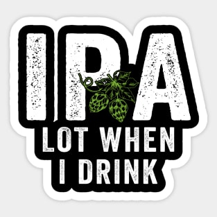 IPA Lot When I Drink Sticker